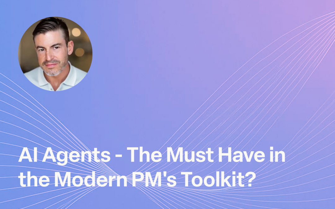 AI Agents – The Must Have in the Modern PM’s Toolkit?
