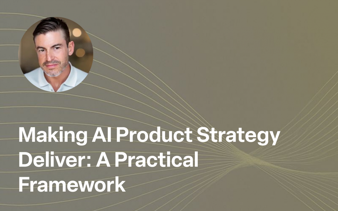 Making AI Product Strategy Deliver: A Practical Framework
