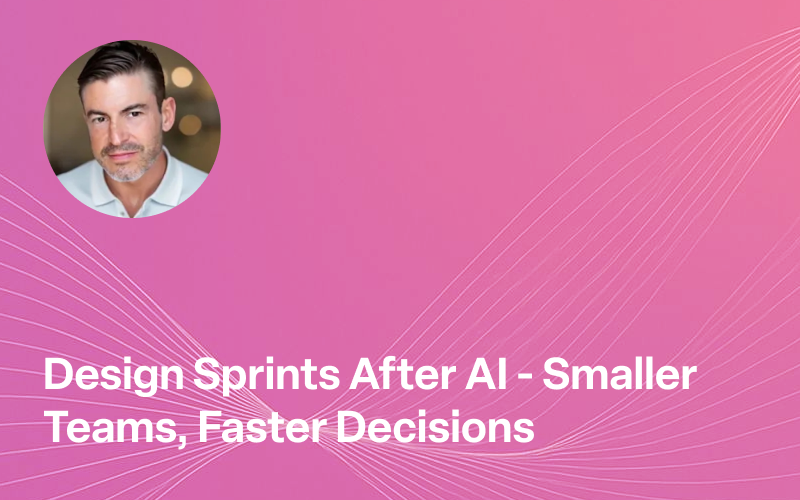 Design Sprints After AI: Smaller Teams, Faster Decisions