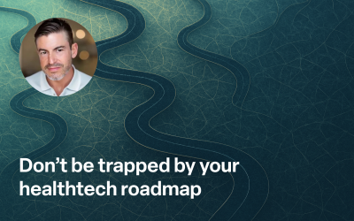 Don’t be trapped by your Healthtech Roadmap