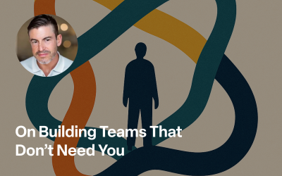 On Building Teams That Don’t Need You